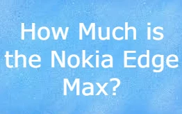 Nokia Edge Max Price