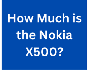 How Much is the Nokia X500?